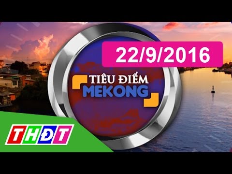 THDT - Tiêu điểm Mê Kông - 22/9/2016