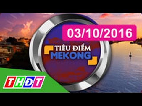 THDT - Tiêu điểm Mekong, Thứ Hai - 03/10/2016